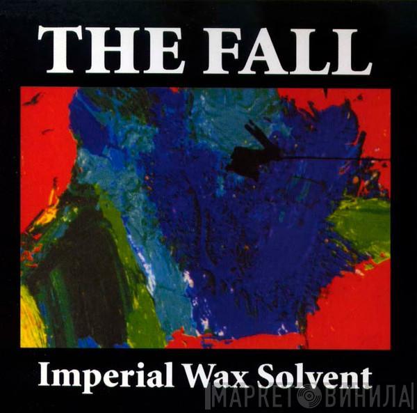 The Fall  - Imperial Wax Solvent