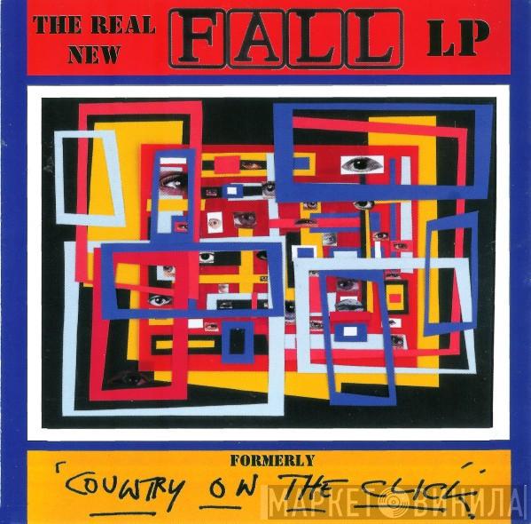  The Fall  - The Real New Fall LP (Formerly 'Country On The Click')