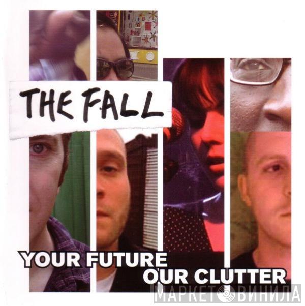  The Fall  - Your Future Our Clutter