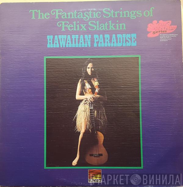 The Fantastic Strings Of Felix Slatkin - Hawaiian Paradise