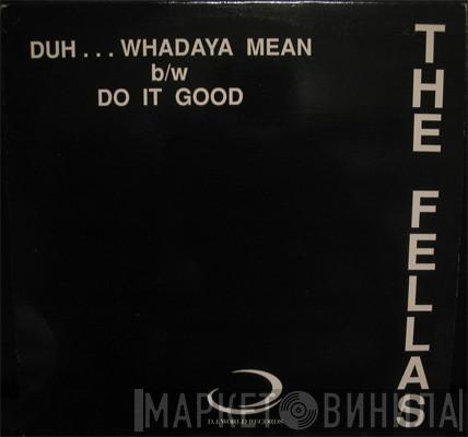 The Fellas - Duh...Whadaya Mean / Do It Good