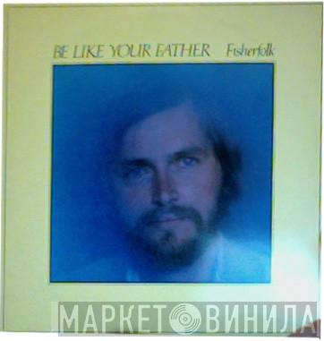 The Fisherfolk, Post Green Community - Be Like Your Father