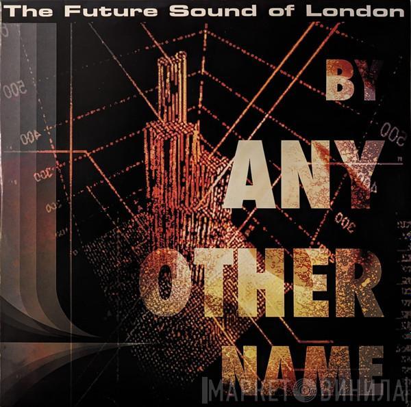 The Future Sound Of London - By Any Other Name