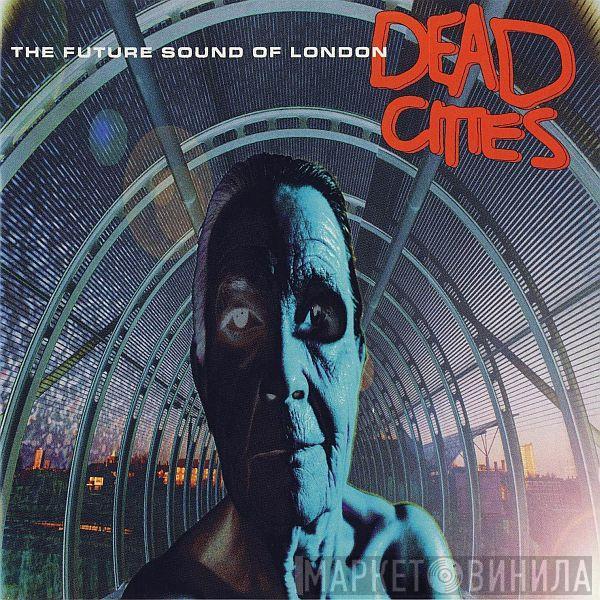 The Future Sound Of London - Dead Cities