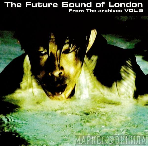  The Future Sound Of London  - From The Archives Vol. 5