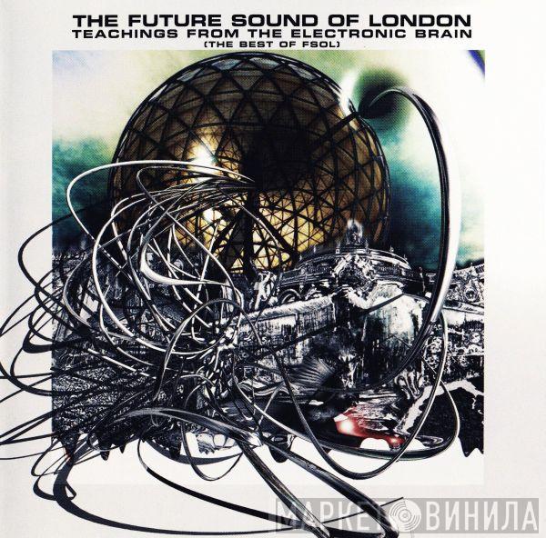 The Future Sound Of London - Teachings From The Electronic Brain (The Best Of FSOL)