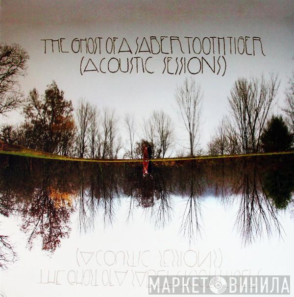 The Ghost Of A Saber Tooth Tiger - (Acoustic Sessions)