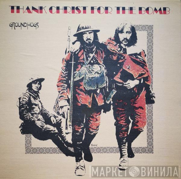  The Groundhogs  - Thank Christ For The Bomb