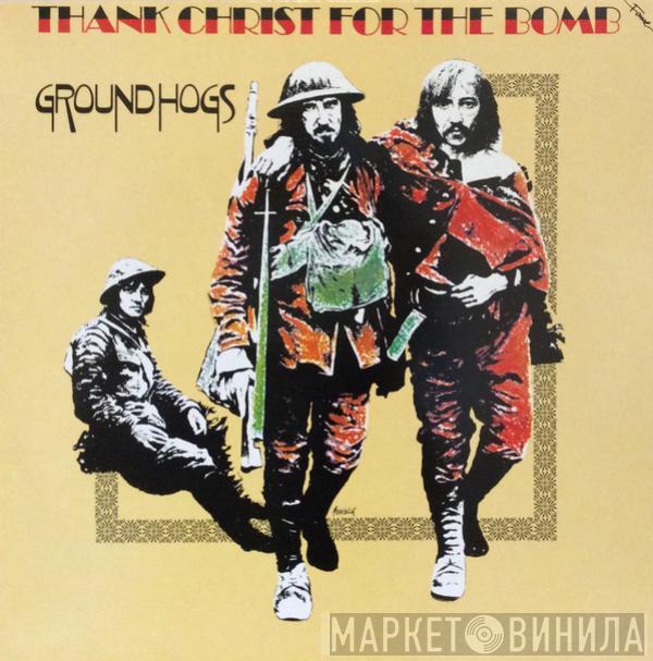  The Groundhogs  - Thank Christ For The Bomb