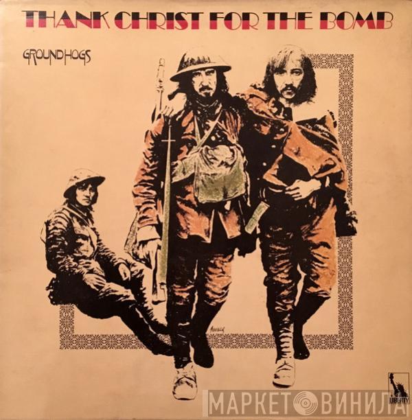  The Groundhogs  - Thank Christ For The Bomb