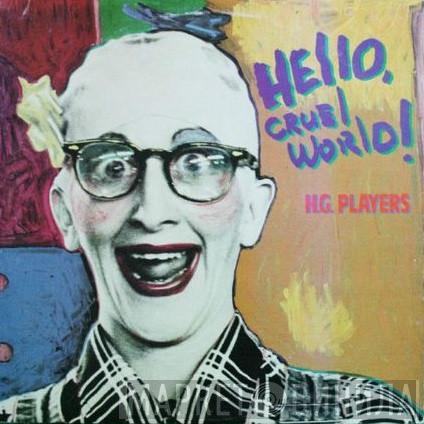 The H.G. Players - Hello, Cruel World!