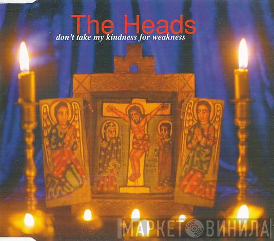 The Heads - Don't Take My Kindness For Weakness