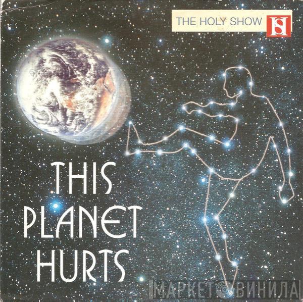 The Holy Show - This Planet Hurts