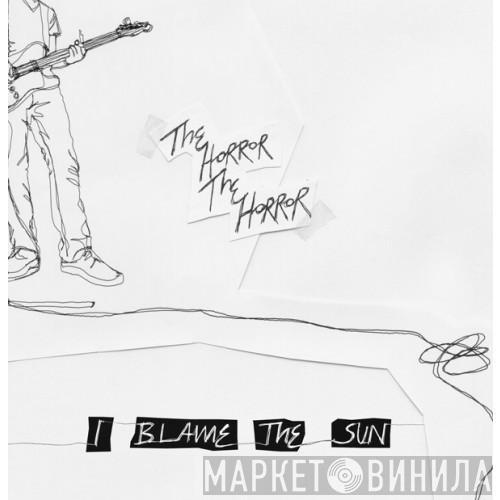 The Horror The Horror - I Blame The Sun
