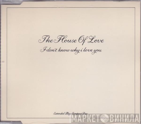  The House Of Love  - I Don't Know Why I Love You