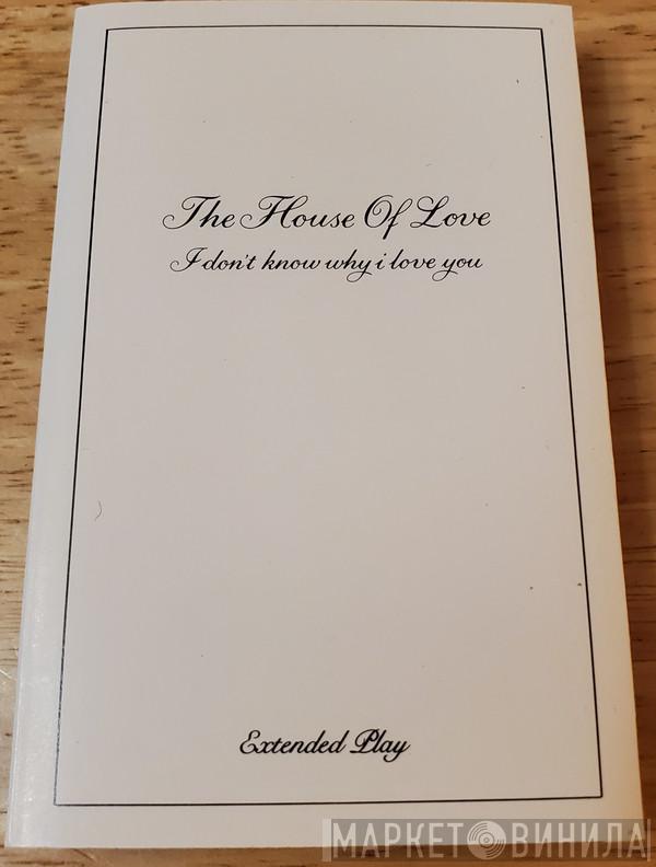  The House Of Love  - I Don't Know Why I Love You