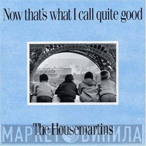  The Housemartins  - Now That's What I Call Quite Good