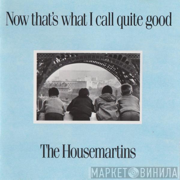  The Housemartins  - Now That's What I Call Quite Good