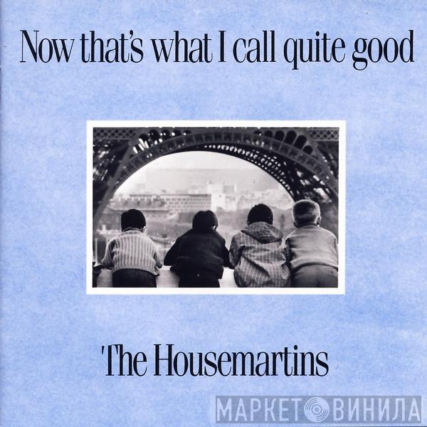  The Housemartins  - Now That's What I Call Quite Good
