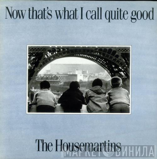  The Housemartins  - Now That's What I Call Quite Good
