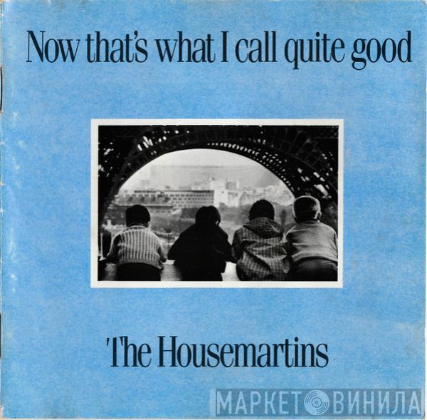  The Housemartins  - Now That's What I Call Quite Good