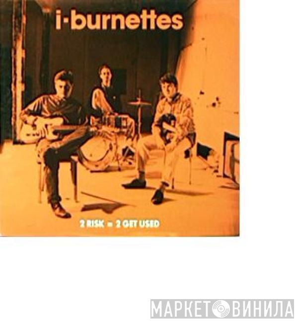 The I-Burnettes - 2 Risk = 2 Get Used