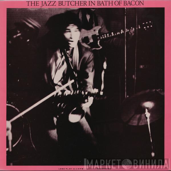 The Jazz Butcher - In Bath Of Bacon