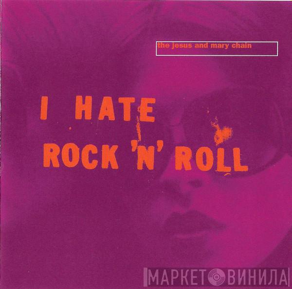 The Jesus And Mary Chain - I Hate Rock 'N' Roll