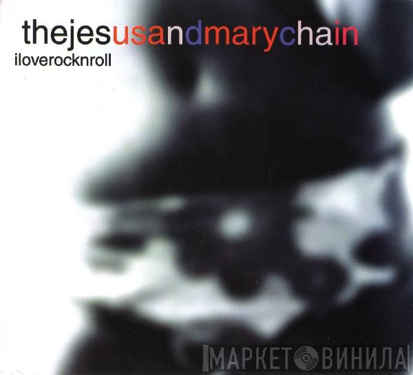  The Jesus And Mary Chain  - ILoveRockNRoll