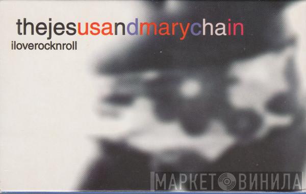  The Jesus And Mary Chain  - Iloverocknroll