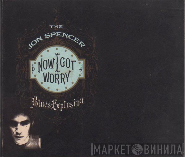 The Jon Spencer Blues Explosion - Now I Got Worry
