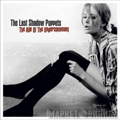  The Last Shadow Puppets  - The Age Of The Understatement