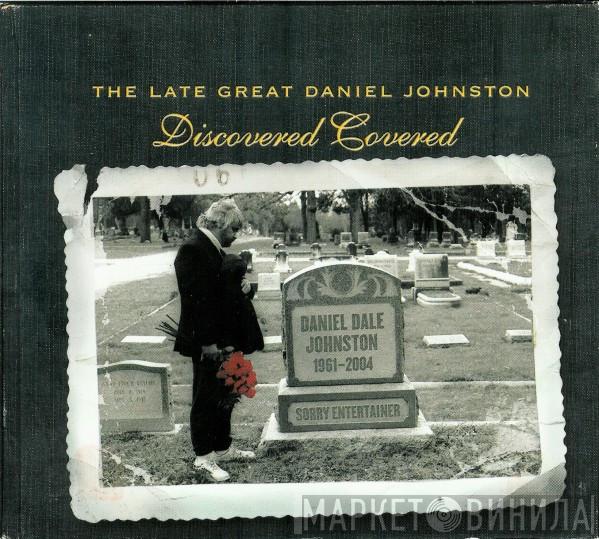  - The Late Great Daniel Johnston: Discovered Covered