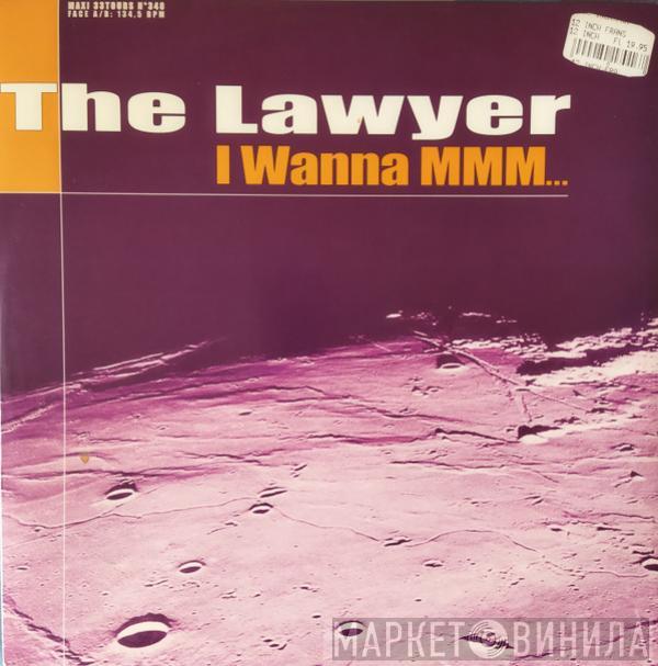  The Lawyer  - I Wanna Mmm...