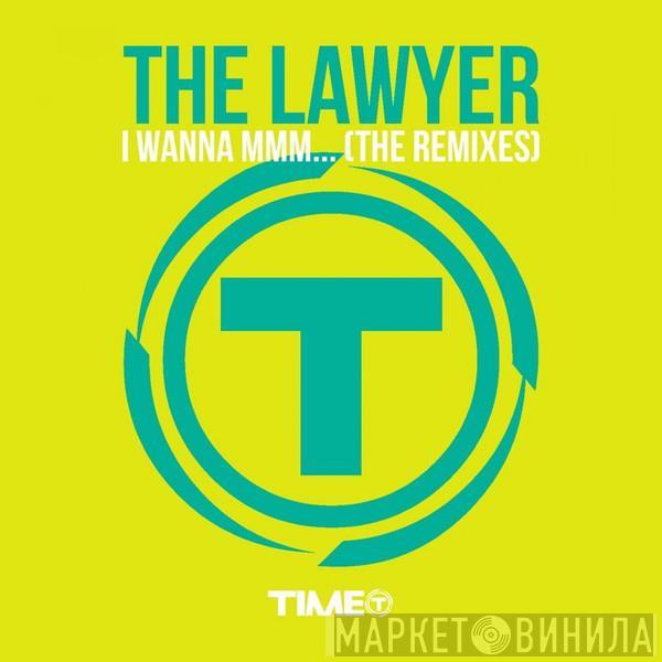  The Lawyer  - I Wanna Mmm... (The Remixes)