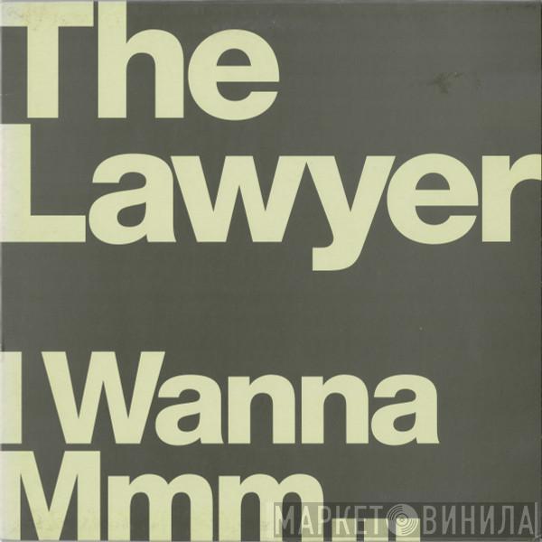  The Lawyer  - I Wanna Mmm...
