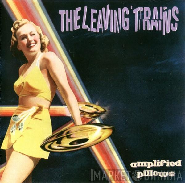  The Leaving Trains  - Amplified Pillows