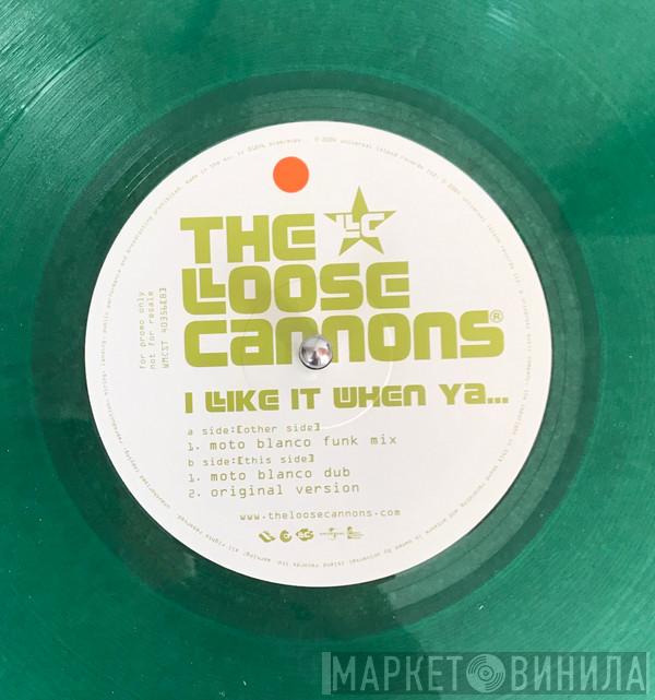  The Loose Cannons  - I Like It When Ya...