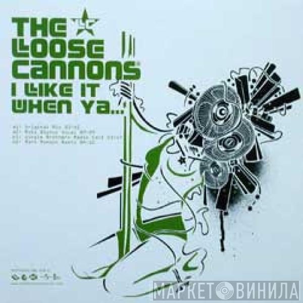  The Loose Cannons  - I Like It When Ya...