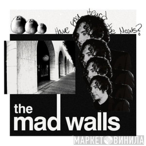 The Mad Walls - Have You Heard The News?