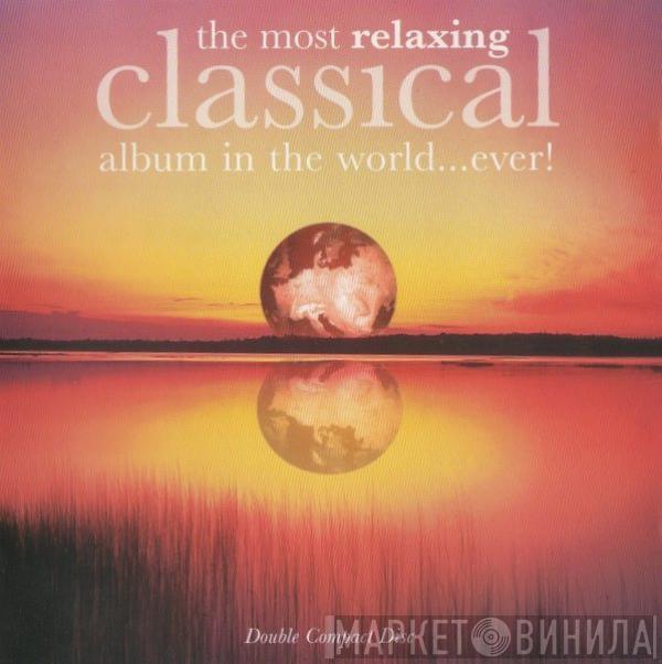  - The Most Relaxing Classical Album In The World...Ever!