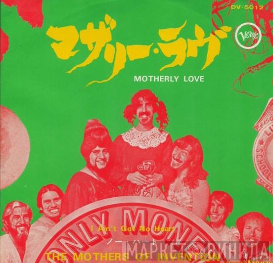  The Mothers  - Motherly Love / I Ain't Got No Heart