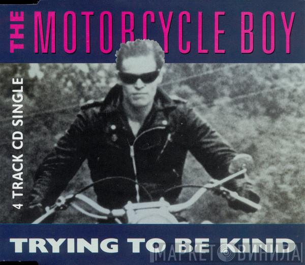  The Motorcycle Boy  - Trying To Be Kind