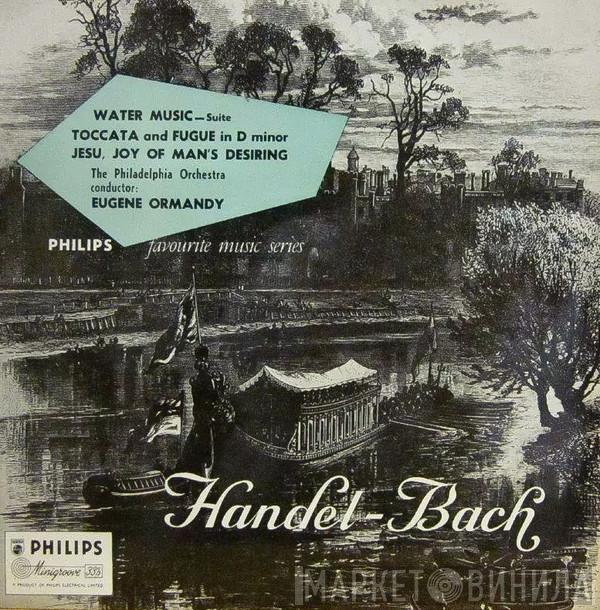 The Philadelphia Orchestra, Eugene Ormandy, Johann Sebastian Bach, Georg Friedrich Händel - Toccata And Fugue In D Minor / Jesu, Joy Of Man's Desiring / Water Music Suite