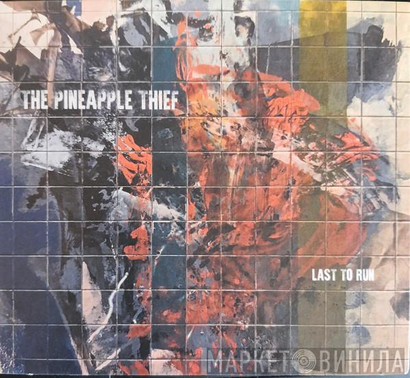 The Pineapple Thief - Last To Run