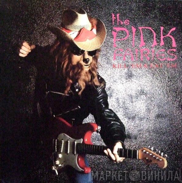  The Pink Fairies  - Kill 'Em & Eat 'Em