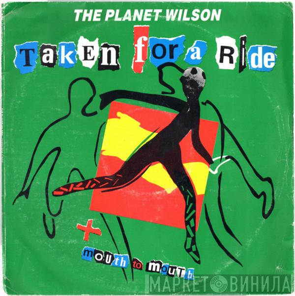 The Planet Wilson - Taken For A Ride
