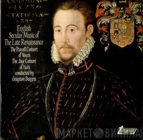The Purcell Consort Of Voices, The Jaye Consort, Grayston Burgess - English Secular Music Of The Late Renaissance