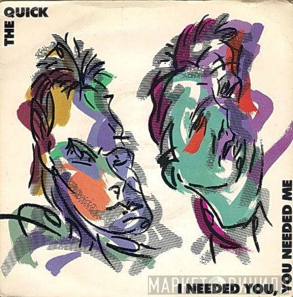 The Quick - I Needed You, You Needed Me