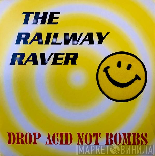 The Railway Raver - Drop Acid Not Bombs